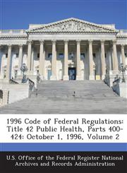 1996 Code of Federal Regulations Title 42 Public Health, Parts 400-424: October 1, 1996, Volume 2,1289153558,9781289153557