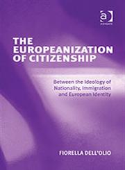 The Europeanization of Citizenship Between the Ideology of Nationality, Immigration, and European Identity,0754635953,9780754635956