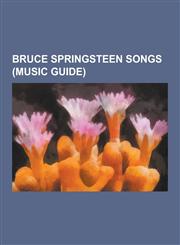 Bruce Springsteen Songs (Music Guide) Rosalita, 4th of July, Asbury Park, Old Dan Tucker, Chimes of Freedom, Born in the U.S.A., the Rising, Racing I,1230534008,9781230534008