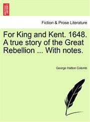 For King and Kent. 1648. A true story of the Great Rebellion ... With notes.,1241574626,9781241574628