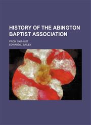 History of the Abington Baptist Association; From 1807-1857,1151153044,9781151153043