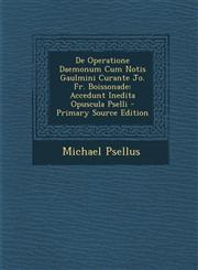 de Operatione Daemonum Cum Notis Gaulmini Curante Jo. Fr. Boissonade Accedunt Inedita Opuscula Pselli - Primary Source Edition,1295301121,9781295301126