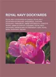 Royal Navy dockyards Royal Navy dockyards in Canada, Royal Navy dockyards in England, Sheerness, Chatham Dockyard, Frindsbury, HMNB Portsmouth, Convoys Wharf, HMNB Devonport, Esquimalt Royal Navy Dockyard, Shipbuilding in Frindsbury,1157931456,9781157931454