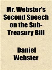 Mr. Webster's Second Speech on the Sub-Treasury Bill,1152674323,9781152674325