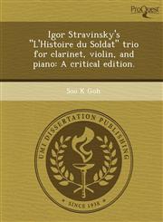 Igor Stravinsky's "L'Histoire du Soldat" trio for clarinet, violin, and piano A critical edition.,1249868424,9781249868422