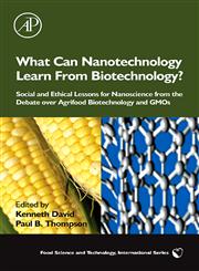 What Can Nanotechnology Learn from Biotechnology? Social and Ethical Lessons for Nanoscience from the Debate Over Agrifood Biotechnology and GMOs,012373990X,9780123739902
