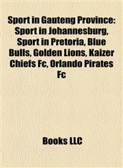 Sport in Gauteng Province Sport in Johannesburg, Sport in Pretoria, Blue Bulls, Golden Lions, Kaizer Chiefs Fc, Orlando Pirates Fc,1158168861,9781158168866