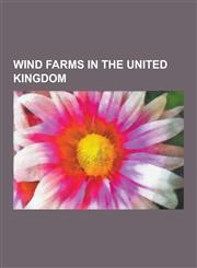 Wind Farms in the United Kingdom Proposed Wind Farms in the United Kingdom, Wind Farms in England, Wind Farms in Northern Ireland, Wind Farms in Scot,123063908X,9781230639086