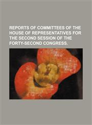 Reports of Committees of the House of Representatives for the Second Session of the Forty-Second Congress.,1235782085,9781235782084