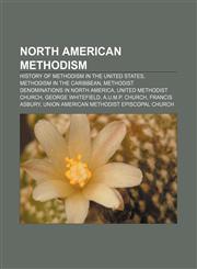 North American Methodism History of Methodism in the United States, Methodism in the Caribbean, Methodist denominations in North America,1157893392,9781157893394