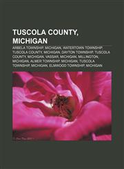 Tuscola County, Michigan Arbela Township, Michigan, Watertown Township, Tuscola County, Michigan, Dayton Township, Tuscola County, Michigan,1156645182,9781156645185