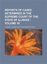 Reports of Cases Determined in the Supreme Court of the State of Illinois (Volume 16 ),1235241866,9781235241864