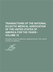 Transactions of the National Eclectic Medical Association of the United States of America for the years  (Volume 15),1150194979,9781150194979