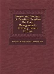 Horses and Hounds A Practical Treatise on Their Management,1287508510,9781287508519