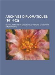 Archives Diplomatiques; Recueil Mensuel de Diplomatie, D'Histoire Et de Droit International (101-102 ),1234869810,9781234869816