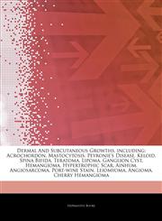 Articles On Dermal And Subcutaneous Growths, including Acrochordon, Mastocytosis, Peyronie's Disease, Keloid, Spina Bifida, Teratoma, Lipoma, Ganglion Cyst, Hemangioma, Hypertrophic Scar, Ainhum, Angiosarcoma, Port-wine Stain, Leiomyoma,1243402636,9781243402639