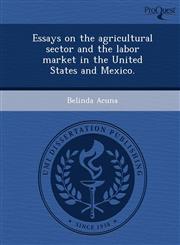 Essays on the agricultural sector and the labor market in the United States and Mexico.,124365161X,9781243651617