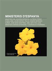 Ministeris d'Espanya Ministres del Govern Espanyol, Alfredo Pérez Rubalcaba, Jaume Matas i Palou, Ramón Serrano Suñer, José Bono Martínez,1232727350,9781232727354