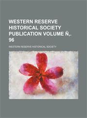 Western Reserve Historical Society Publication Volume N . 96,1236680936,9781236680938