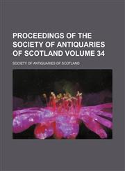Proceedings of the Society of Antiquaries of Scotland Volume 34,1130568962,9781130568967