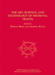 The Art, Science, and Technology of Medieval Travel,0754663078,9780754663072