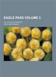 Eagle Pass; Or, Life on the Border Volume 3,1230226524,9781230226521