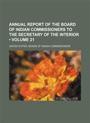Annual report of the Board of Indian commissioners to the secretary of the interior  (Volume 21),115423679X,9781154236798