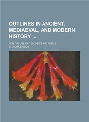 Outlines in Ancient, Mediaeval, and Modern History ; For the Use of Teachers and Pupils,123677986X,9781236779861