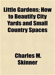 Little Gardens; How to Beautify City Yards and Small Country Spaces,1154771784,9781154771787