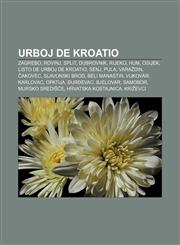 Urboj de Kroatio Zagrebo, Rovinj, Split, Dubrovnik, Rijeko, Hum, Osijek, Listo de urboj de Kroatio, Senj, Pula, Varaždin, Čakovec, Slavonski Brod, Beli Manastir, Vukovar, Karlovac, Opatija, Đurđevac, Bjelovar, Samobor, Mursko Srediŝĉe,1232969915,9781232969914