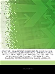 Articles On Soccer In Connecticut, including Bo Oshoniyi, John Kerr, Jr. (soccer), Juergen Sommer, Dean Sewell, Mobi Oparaku, Paul Oyuga, Winston Griffiths (soccer), Des Mcaleenan, Curt Onalfo, J. T. Dorsey, Stephen Danbusky,1244902373,9781244902374