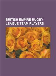 British Empire Rugby League Team Players Alan Prescott, Albert Pepperell, Alec Higgins, Alfred Burnell, Arthur Clues, Billy Ivison, Bob McMaster, Bri,1230816097,9781230816098