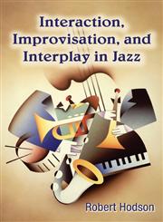 Interaction, Improvisation, and Interplay in Jazz,0415976812,9780415976817