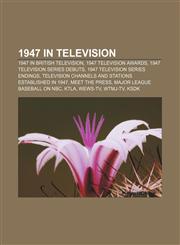 1947 in television 1947 in British television, 1947 television awards, 1947 television series debuts, 1947 television series endings,1157744842,9781157744849