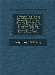 A   Catalogue of a Genuine and Valuable Collection of Topographical Prints and Drawings in England and Wales, ... Which Will Be Sold by Auction, on Fr,1294459023,9781294459026