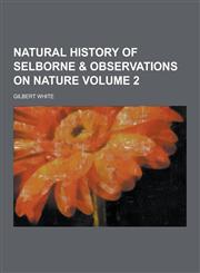 Natural History of Selborne & Observations on Nature Volume 2,1230406530,9781230406534