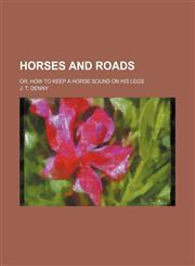 Horses and Roads; Or, How to Keep a Horse Sound on His Legs,1150263415,9781150263415