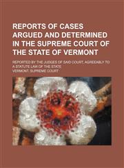 Reports of Cases Argued and Determined in the Supreme Court of the State of Vermont (Volume 80;&nbsp;v. 107); Reported by the Judges of Said Court, Agreeably to a Statute Law of the State,115100572X,9781151005724