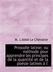 Prosodie latine; ou méthode pour apprendre les principes de la quantité et de la poésie latines à l',1116008696,9781116008692