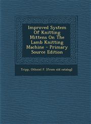 Improved System of Knitting Mittens on the Lamb Knitting Machine - Primary Source Edition,1295561867,9781295561865