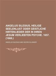 Angelus Silesius, Heilige Seelenlust Oder Geistliche Hirtenlieder Der in Ihren Jesum Verliebten Psyche. 1657. (1668.),1153517523,9781153517522
