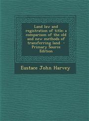 Land law and registration of title; a comparison of the old and new methods of transferring land  - Primary Source Edition,1293414441,9781293414446