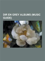 Dir En Grey Albums (Music Guide) Decade 1998-2002, Decade 2003-2007, Dum Spiro Spero (Album), Gauze (Album), Kai (Album), Kisou, Macabre (Album), MIS,123060040X,9781230600406