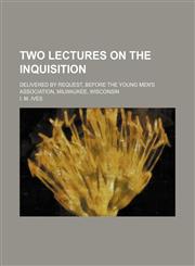 Two lectures on the Inquisition; delivered by request, before the Young Men's Association, Milwaukee, Wisconsin,1151604127,9781151604125