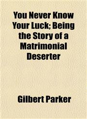 You Never Know Your Luck; Being the Story of a Matrimonial Deserter,1151271535,9781151271532
