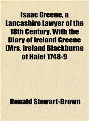Isaac Greene, a Lancashire Lawyer of the 18th Century, With the Diary of Ireland Greene (Mrs. Ireland Blackburne of Hale) 1748-9,1152345443,9781152345447
