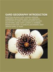 Gard geography Introduction Montfrin, Milhaud, Alès, Laudun-l'Ardoise, Sommières, Beauvoisin, Gard, Vallabrègues, Rochefort-du-Gard,1157548725,9781157548720