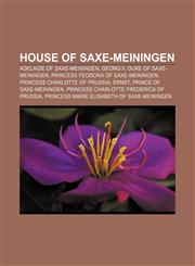 House of Saxe-Meiningen Adelaide of Saxe-Meiningen, Georg II, Duke of Saxe-Meiningen, Princess Feodora of Saxe-Meiningen,115361443X,9781153614436