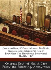 Coordination of Care between Medicaid Physical and Behavioral Health Providers for Northeast Behavioral Health, LLC,1288827067,9781288827060