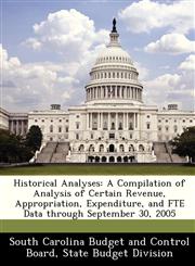 Historical Analyses A Compilation of Analysis of Certain Revenue, Appropriation, Expenditure, and FTE Data through September 30, 2005,1249409586,9781249409588